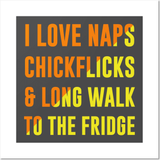 I Love Naps, Chickflicks & Long Walk to the Fridge - Funny Lazy Attitude Mood T shirt Posters and Art